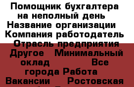 Помощник бухгалтера на неполный день › Название организации ­ Компания-работодатель › Отрасль предприятия ­ Другое › Минимальный оклад ­ 15 000 - Все города Работа » Вакансии   . Ростовская обл.,Донецк г.